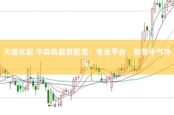 天盛优配 牛犇犇股票配资：专业平台，助您牛气冲天！