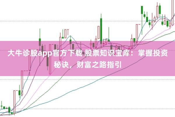 大牛诊股app官方下载 股票知识宝库:掌握投资秘诀,财富之路指引