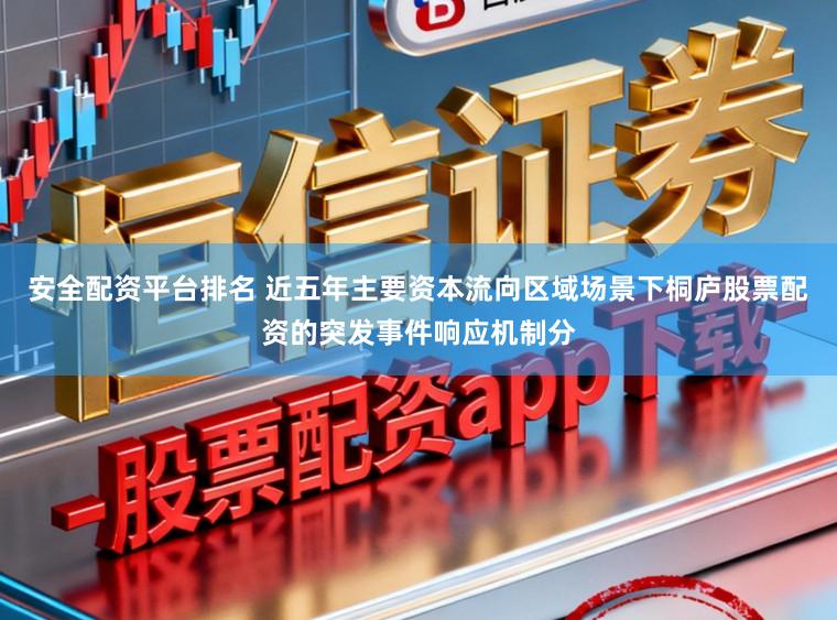 安全配资平台排名 近五年主要资本流向区域场景下桐庐股票配资的突发事件响应机制分