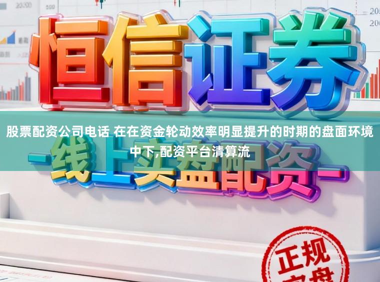 股票配资公司电话 在在资金轮动效率明显提升的时期的盘面环境中下,配资平台清算流