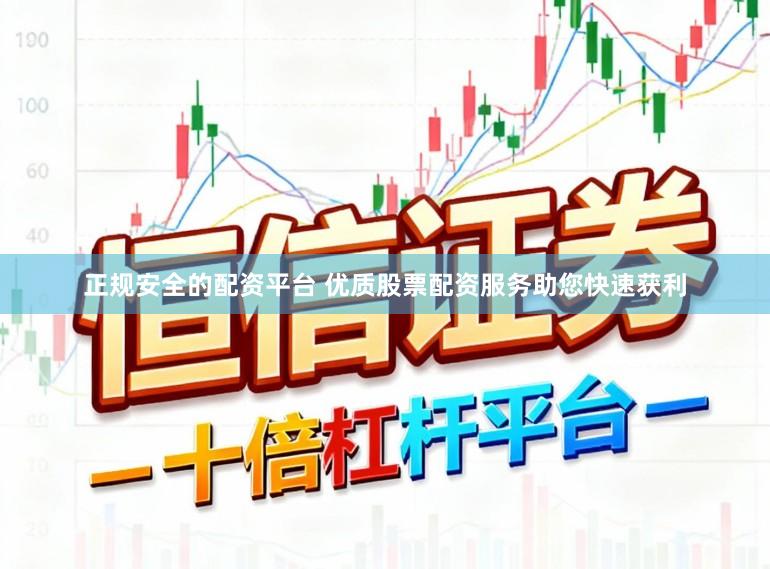 正规安全的配资平台 优质股票配资服务助您快速获利