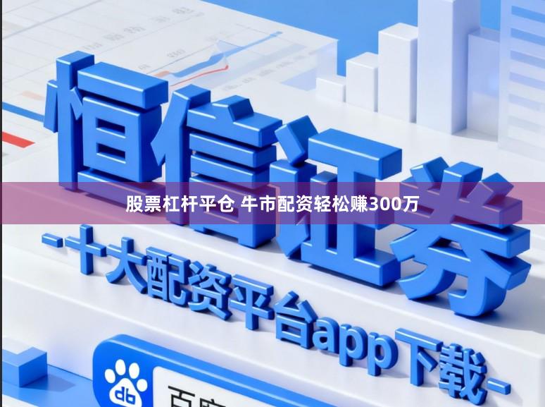 股票杠杆平仓 牛市配资轻松赚300万