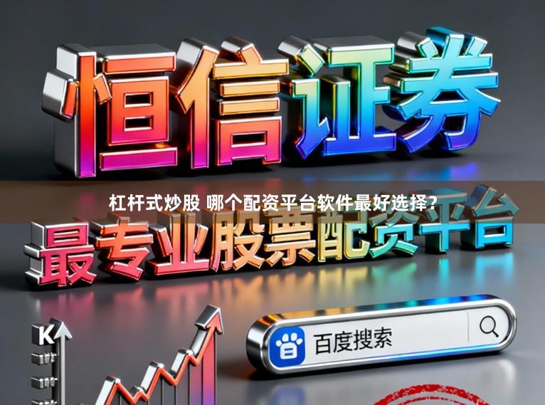 杠杆式炒股 哪个配资平台软件最好选择？