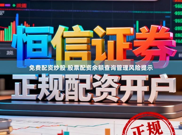 免费配资炒股 股票配资余额查询管理风险提示