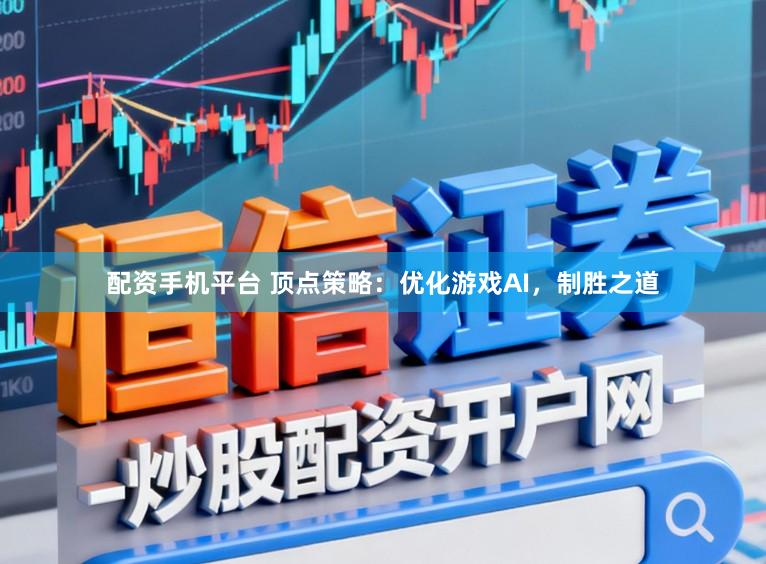 配资手机平台 顶点策略：优化游戏AI，制胜之道