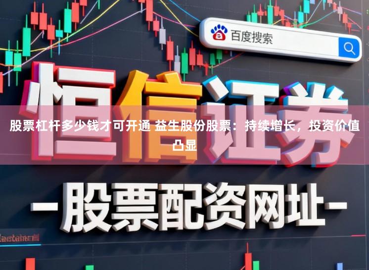股票杠杆多少钱才可开通 益生股份股票：持续增长，投资价值凸显