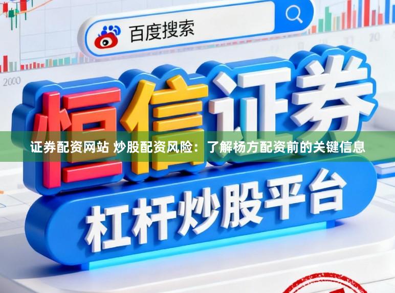 证券配资网站 炒股配资风险：了解杨方配资前的关键信息