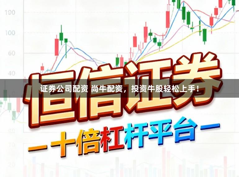 证券公司配资 尚牛配资，投资牛股轻松上手！