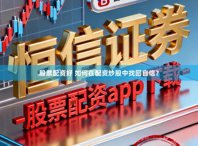 股票配资好 如何在配资炒股中找回自信？
