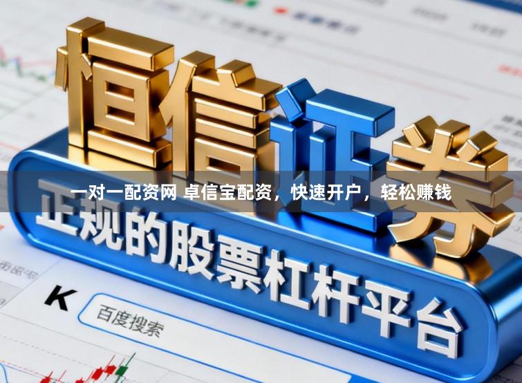 一对一配资网 卓信宝配资，快速开户，轻松赚钱