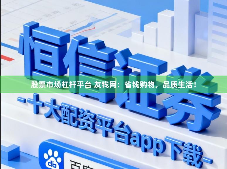 股票市场杠杆平台 友钱网:省钱购物,品质生活!